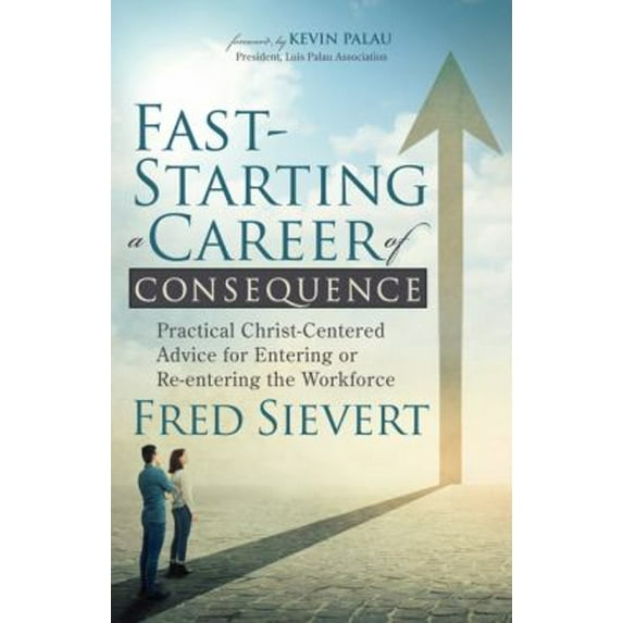 Pre-Owned Fast-Starting a Career of Consequence: Practical Christ-Centered Advice for Entering or Re-Entering the Workforce (Paperback) 1631953583 9781631953583