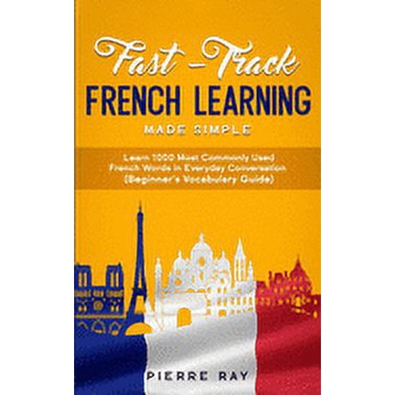 Fast-Track French Learning Made Simple: Learn 1000 Most Commonly Used French Words in Everyday Conversation (Beginner's , (Paperback)