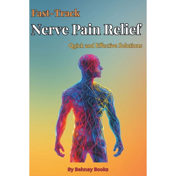 Fast-Track Nerve Pain Relief: Quick and Effective Solutions (Paperback)