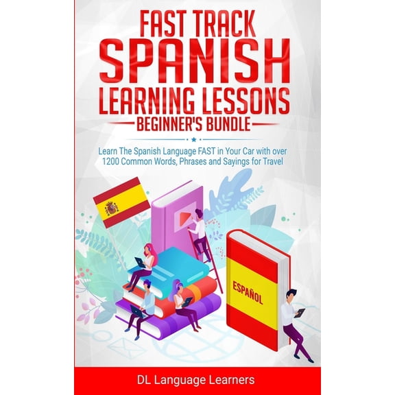 Fast Track Spanish Learning Lessons - Beginner's Bundle: Learn The Spanish Language FAST in Your Car with over 1200 Comm, (Paperback)