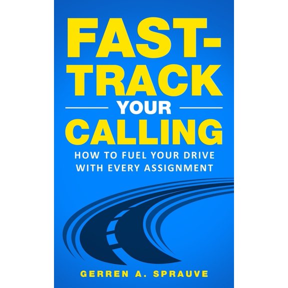 Fast-Track Your Calling: How to Fuel Your Drive With Every Assignment (Paperback)