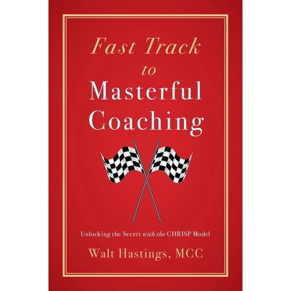 Fast Track to Masterful Coaching: Unlocking the Secret with the CHRISP Model, (Paperback)