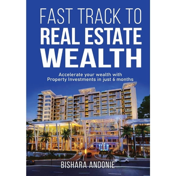 Fast Track to Real Estate Wealth: Accelerate Your Wealth with Property Investments in Just 6 Months-Even If You're Start, (Paperback)