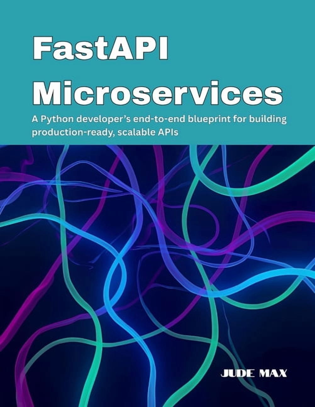 FastAPI Microservices: A Python developer's end-to-end blueprint for ...