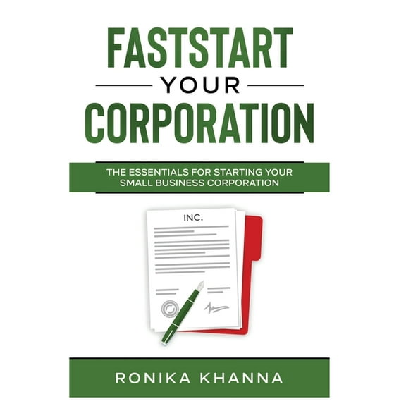 FastStart Your Corporation: The Essentials For Starting Your Small Business Corporation, (Paperback)