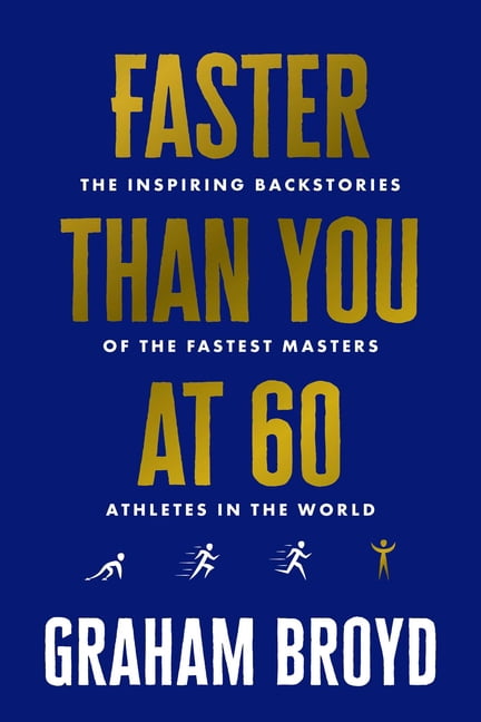 Faster Than You at 60: The Inspiring Backstories of the Fastest Masters Athletes in the World, (Paperback)