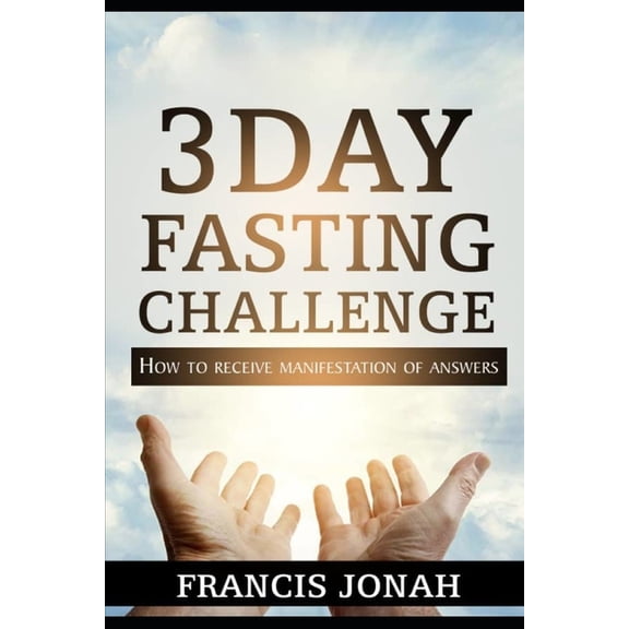 Fasting Challenges 3 Day Fasting Challenge: How To Receive Manifestation of Answers, Book 1, (Paperback)