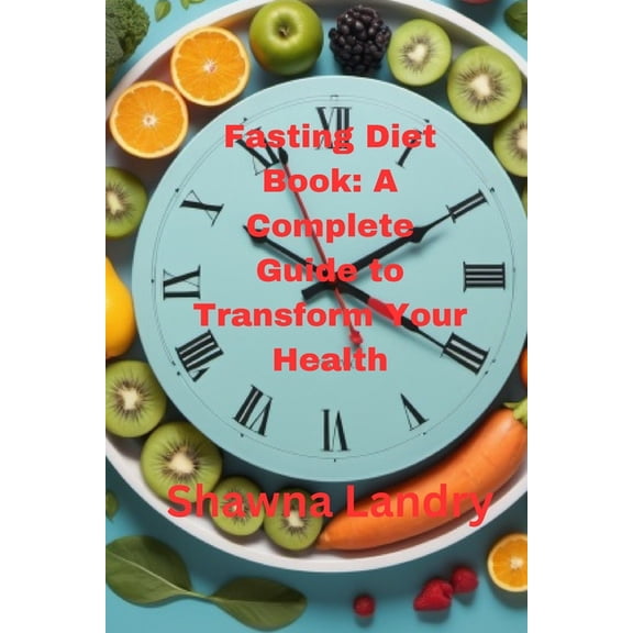 Fasting Diet Book: A Complete Guide to Transform Your Health, (Paperback)