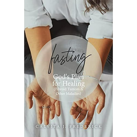 Pre-Owned Fasting: God's Plan for Healing (Fibroid Tumors & Other Maladies) (Paperback) 1637690827 9781637690826