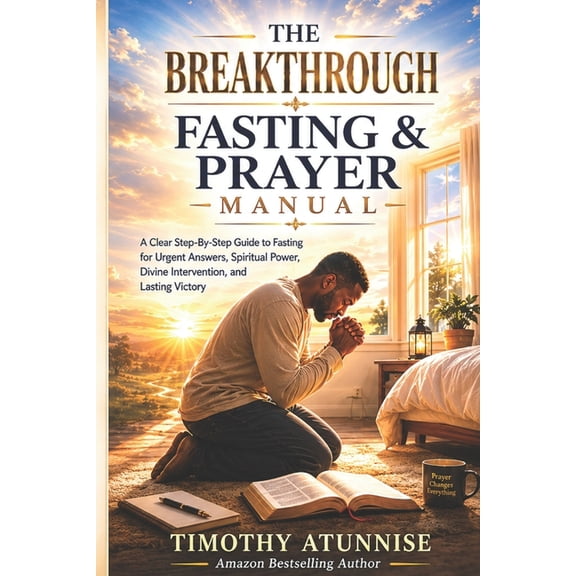 Fasting That Produces Desired Results The Breakthrough Fasting And Prayer Manual: A Clear Step-By-Step Guide To Fasting For Urgent Answers, Spiritual Power, D, Book 3, (Paperback)