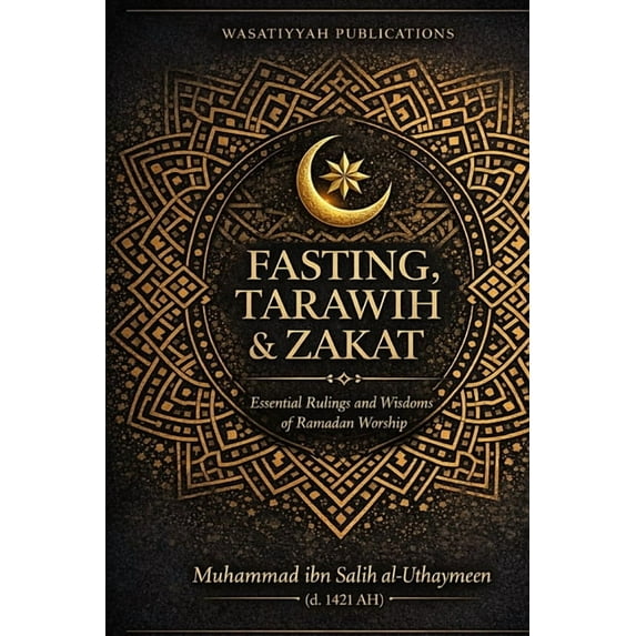 Fasting, Tarawih & Zakat: Essential Rulings and Wisdoms of Ramadan Worship, (Paperback)