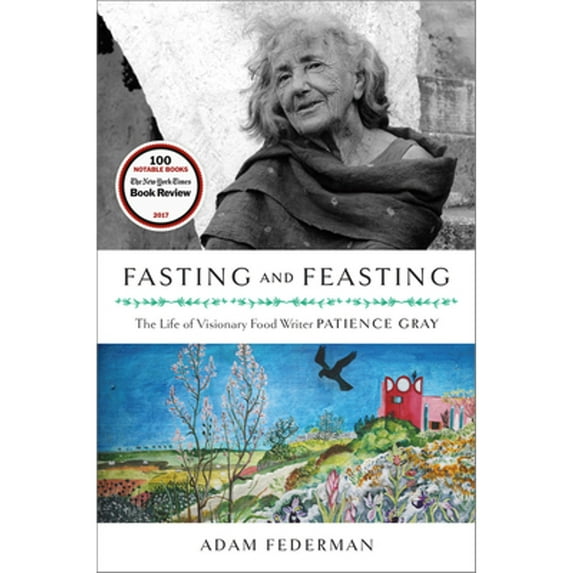 Pre-Owned Fasting and Feasting: The Life of Visionary Food Writer Patience Gray (Hardcover) 1603586083 9781603586085