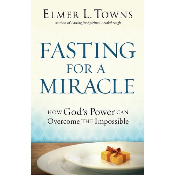 Fasting for a Miracle: How God's Power Can Overcome the Impossible, (Paperback)
