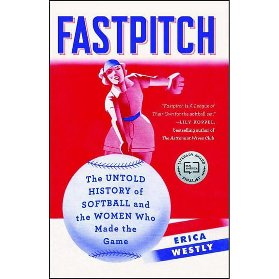 Fastpitch: The Untold History of Softball and the Women Who Made the Game, (Paperback)