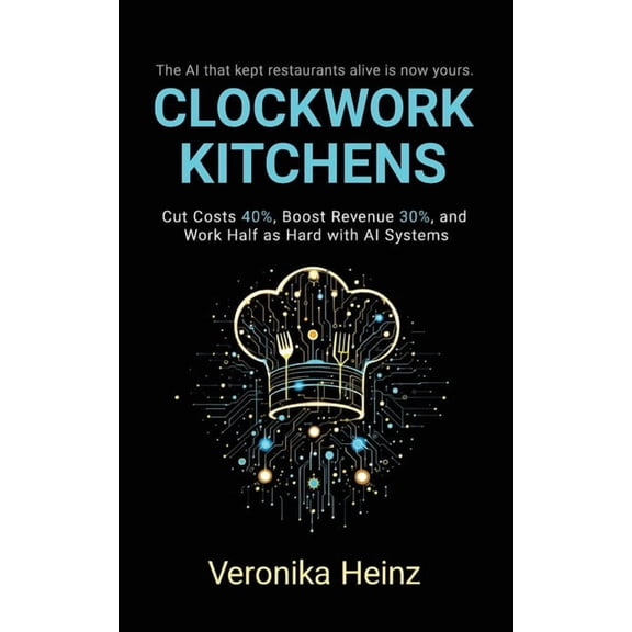 Fastpulse Restaurant AI Clockwork Kitchens: Cut Costs 40%, Boost Revenue 30%, and Build A Restaurant that Runs Itself, (Paperback)
