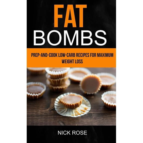 Fat Bombs: Prep-And-Cook Low-Carb Recipes For Maximum Weight Loss (Paperback)