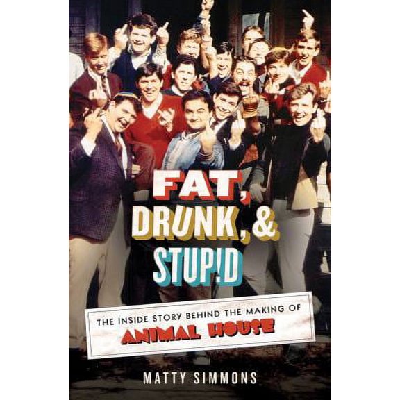 Pre-Owned Fat, Drunk, and Stupid : The Inside Story Behind the Making of Animal House