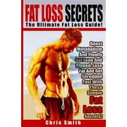 Fat Loss Secrets - Chris Smith The Ultimate Fat Loss Guide Boost Metabolism And Finally Get Lean And Ripped, Lose Fat And Get Shredded Fast With These Simple Fat Loss Secrets! Paperback
