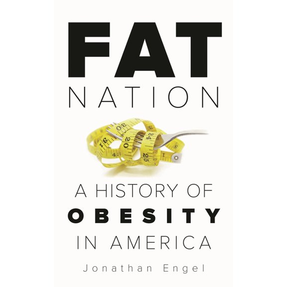 Fat Nation: A History of Obesity in America, (Hardcover)