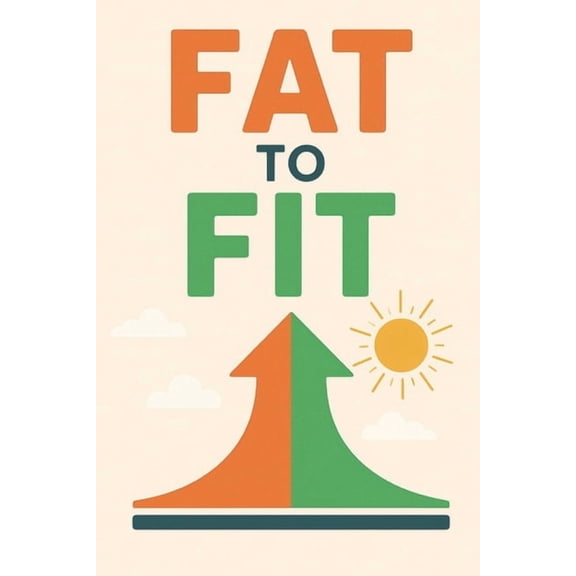 Fat to Fit: From Sugar to Strength, From Lazy to Loose, From Tired to Toned, (Paperback)