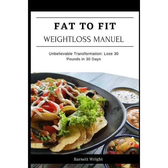 Fat to Fit Weight Loss Manual: Unbelievable Transformation: Lose 30 Pounds of Fat in 30 Days