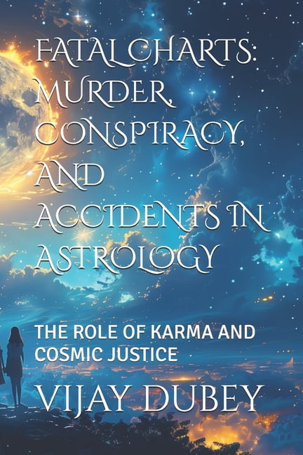 Fatal Charts: Murder, Conspiracy, and Accidents in Astrology: The Role of Karma and Cosmic Justice, (Paperback)