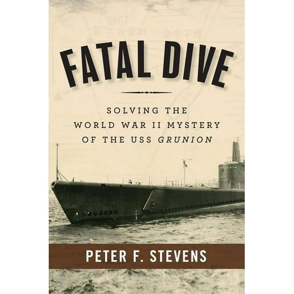 Fatal Dive : Solving the World War II Mystery of the USS Grunion (Hardcover)