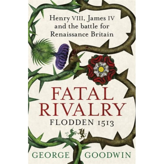 Fatal Rivalry, Flodden 1513 George Goodwin (Paperback)