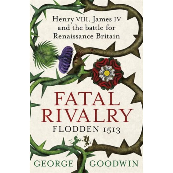 Fatal Rivalry, Flodden 1513 George Goodwin (Paperback)