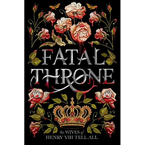 Pre-Owned Fatal Throne: The Wives of Henry VIII Tell All (Paperback) 1984830333 9781984830333