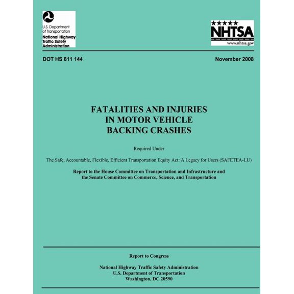 Nhtsa Technical Report Dot HS 811 144: Fatalities and Injuries in Motor Vehicle Backing Crashes: Report to Congress (Paperback)