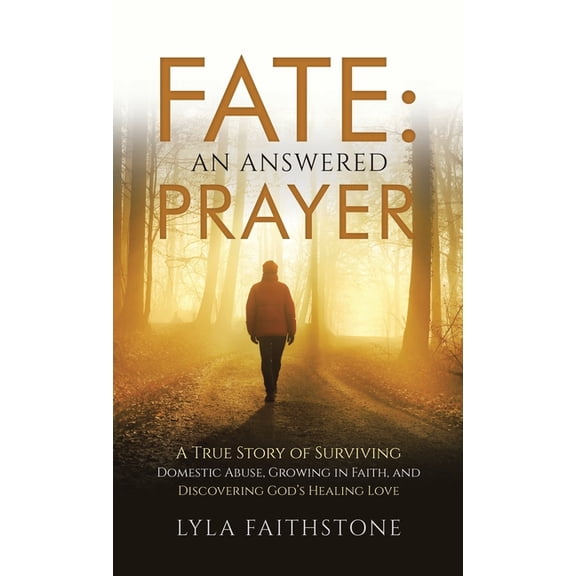 Fate: An Answered Prayer: A True Story of Surviving Domestic Abuse, Growing in Faith, and Discovering God's Healing Love, (Hardcover)
