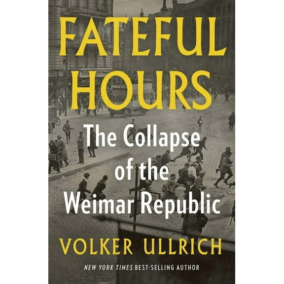Fateful Hours: The Collapse of the Weimar Republic, (Hardcover)