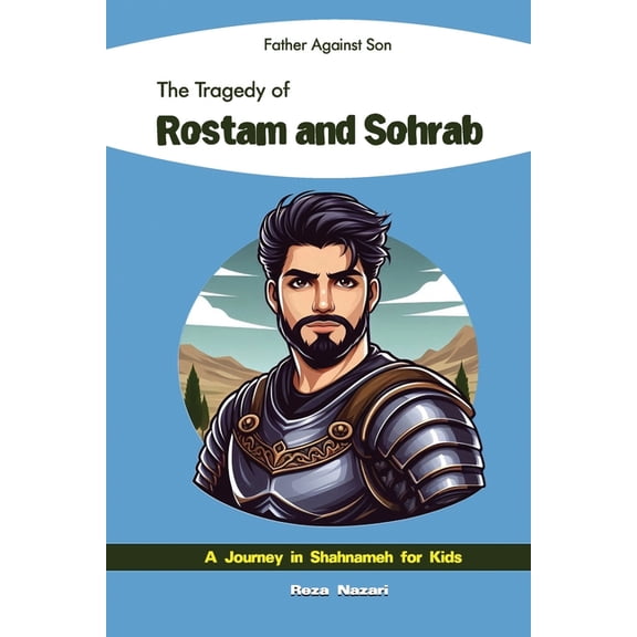 Father Against Son - The Tragedy of Rostam and Sohrab: A Journey in Shahnameh for Kids, (Paperback)