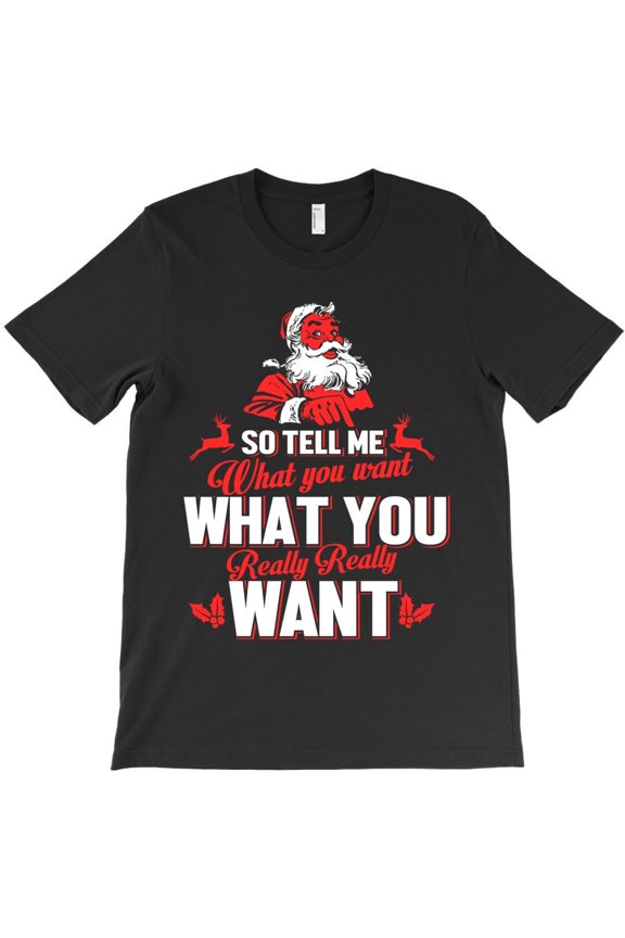 Father Christmas Funny So Tell Me What You Want Holiday Graphic H34725 Unisex T-Shirt, Up to 5XL Available