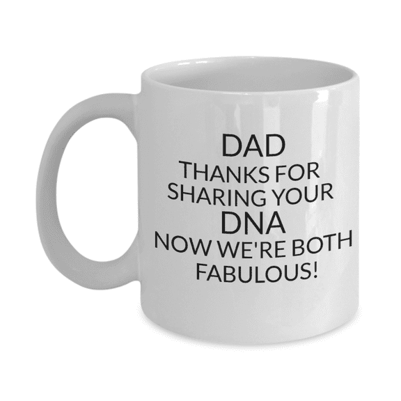 Father Coffee Mug, Dad Thanks For Sharing Your DNA Now We're Both Fabulous- White Porcelain Coffee Mug 11 oz