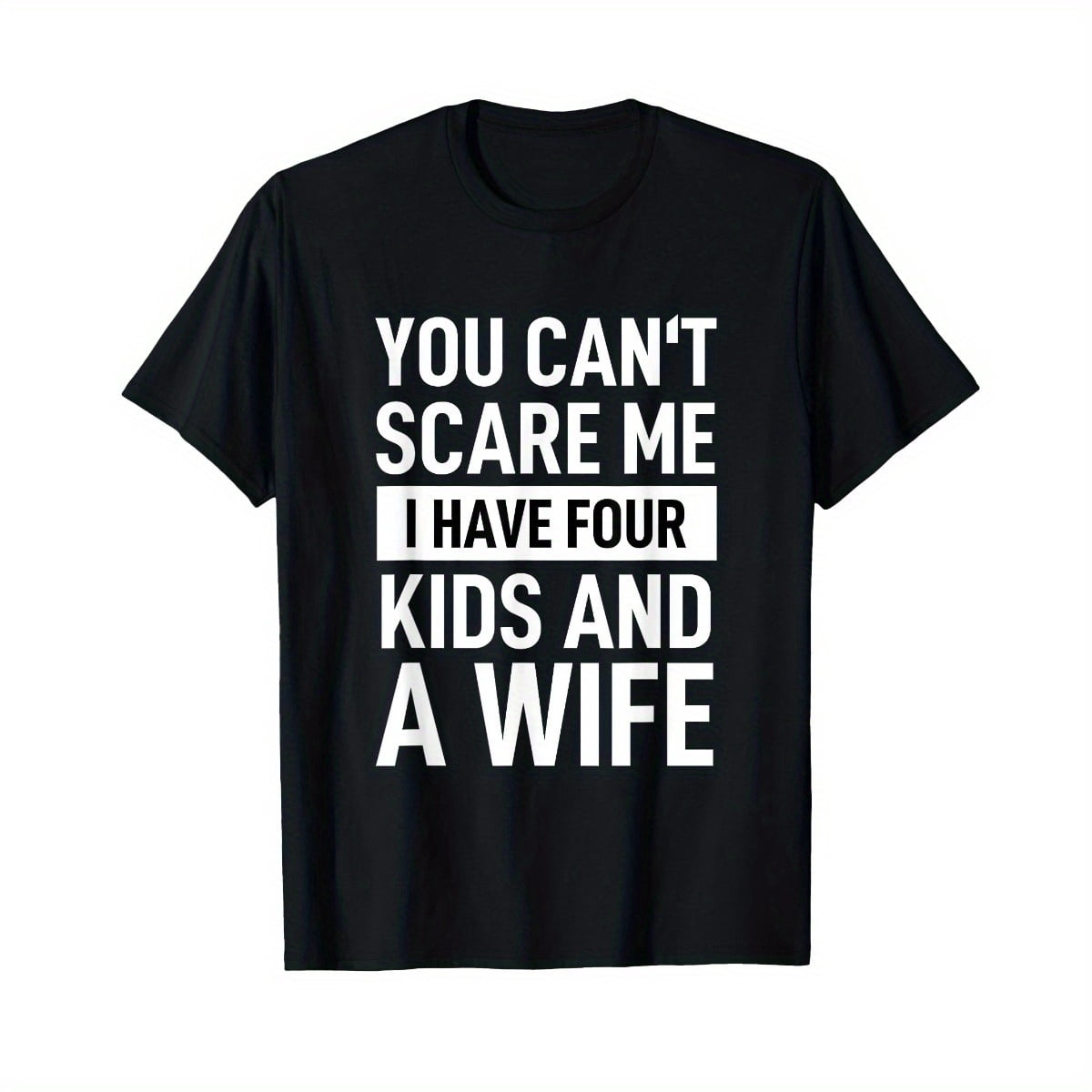 Father Dad Fun You Cant Scare Me I Have Four Kids And A Wife T-Shirt ...
