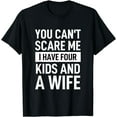 thumbnail image 1 of Father Dad Fun You Cant Scare Me I Have Four Kids And A Wife T-Shirt, 1 of 3