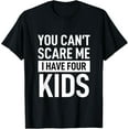thumbnail image 1 of Father Dad Shirt Fun Joke You Cant Scare Me I Have Four Kids T-Shirt, 1 of 3