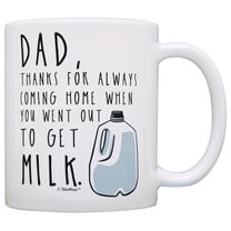 Father Day Gifts for Dad Thanks for Coming Home When you Went Out to Get Milk Dad Gifts from Son Gift Coffee Mug Tea Cup White