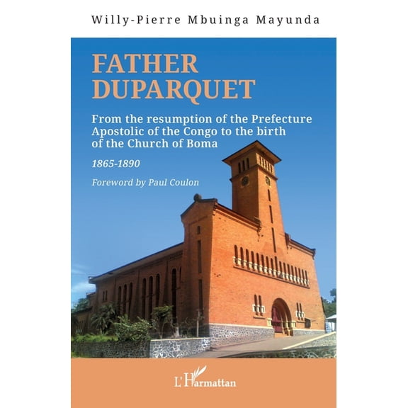 Father Duparquet: From the resumption of the Prefecture Apostolic of the Congo to the birth of the Church of Boma 1865-1, (Paperback)