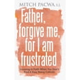 thumbnail image 1 of Father, Forgive Me, For I Am Frustrated : Growing in Faith When You Don't Find It Easy Being Catholic (Paperback), 1 of 2