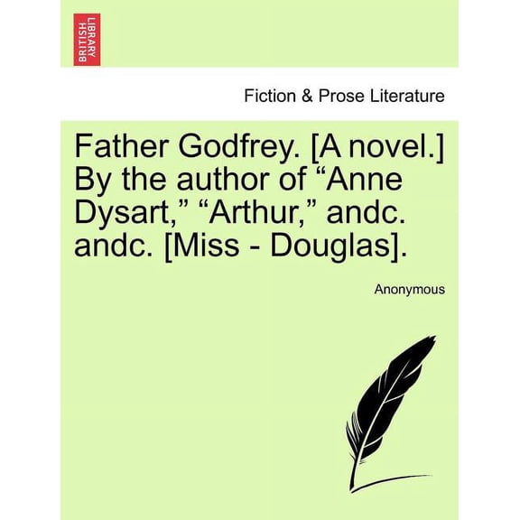 Father Godfrey. [A Novel.] by the Author of "Anne Dysart," "Arthur," Andc. Andc. [Miss - Douglas].