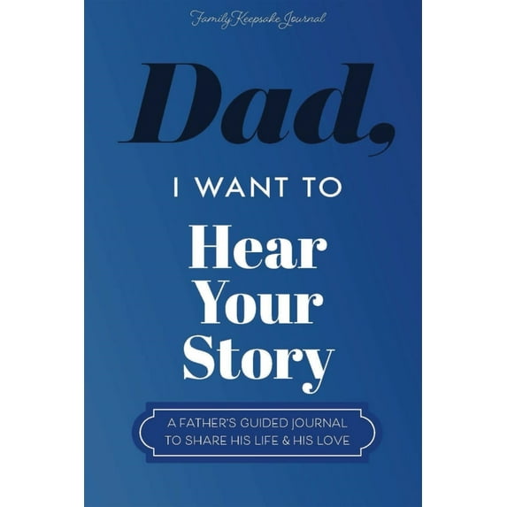 Father I Want To Hear Your Storys: A Father's Guidance Diary Sharing His Life And His Love