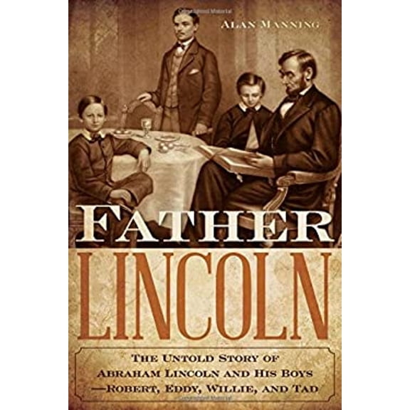 Pre-Owned Father Lincoln: The Untold Story of Abraham Lincoln and His Boys--Robert, Eddy, Willie, and Tad (Hardcover) 149301823X 9781493018239