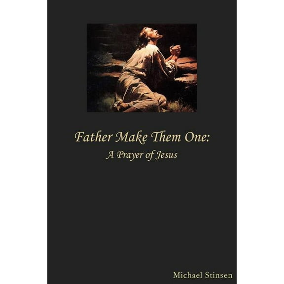 Father Make Them One: A Prayer Of Jesus