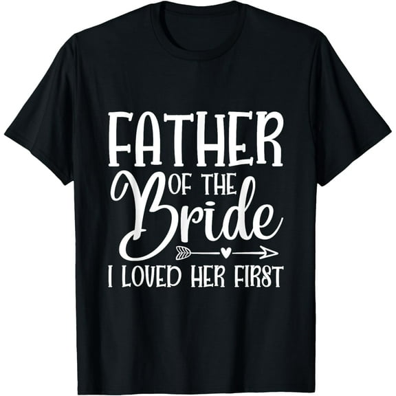 Father Of The Bride I Loved Her First Marriage Wedding T-ShirtMen and women, Black T-shirt, size: Extra large