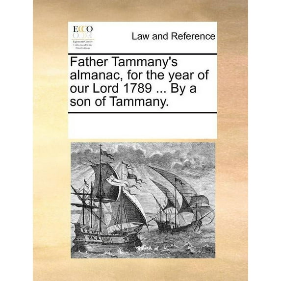 Father Tammany's Almanac, for the Year of Our Lord 1789 ... By a Son of Tammany. (Paperback)