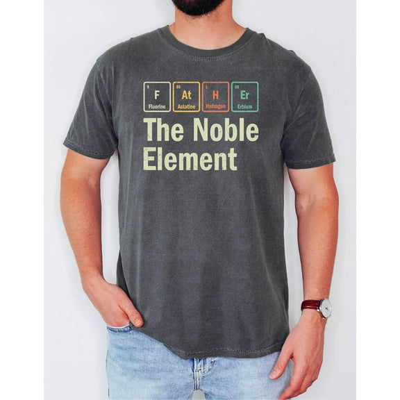Father The Noble Element Shirt, Father Day Shirt, Funny Dad Shirt, Fathers Day Gift Tee, Periodic Table Elements, Daddy Shirt