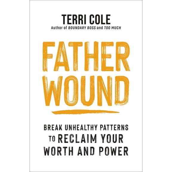 Father Wound: Break Unhealthy Patterns to Reclaim Your Worth and Power, (Hardcover)